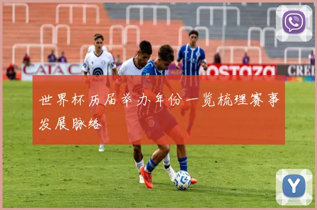 世界杯历届举办年份一览梳理赛事发展脉络